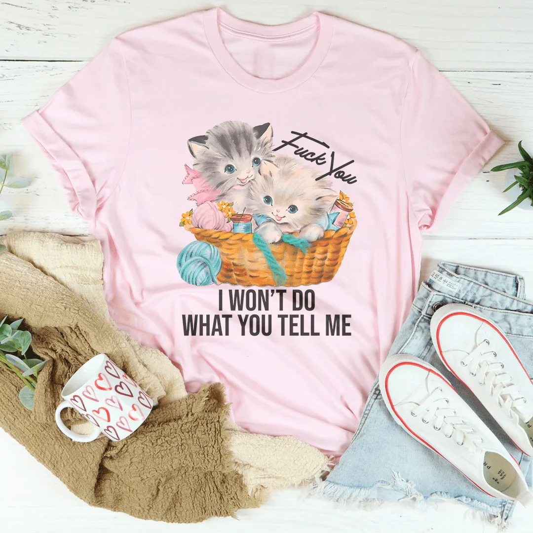 F* You I Wont Do What You Tell Me Tee - WonderingCloth