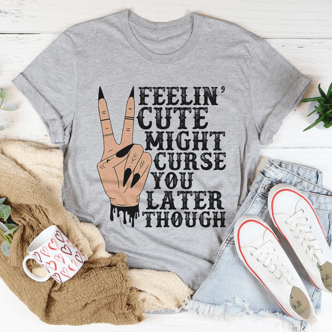 Feelin' Cute Might Curse You Later Though Tee - WonderingCloth