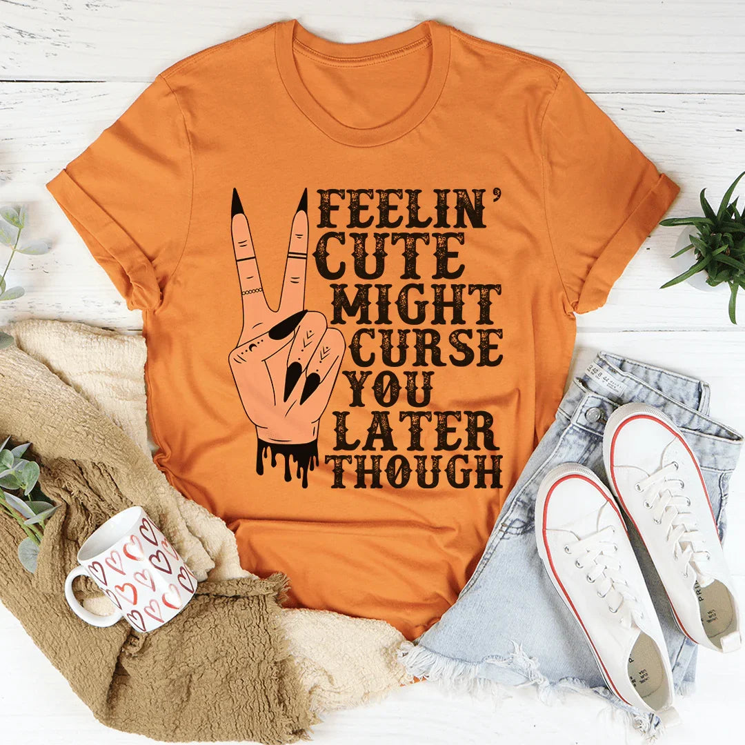 Feelin' Cute Might Curse You Later Though Tee - WonderingCloth