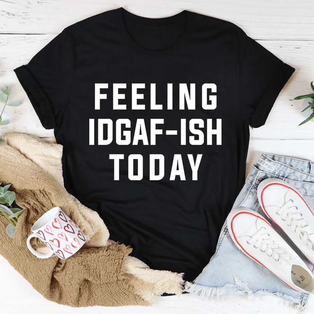 Feeling IDAF-ISH Today Tee - WonderingCloth