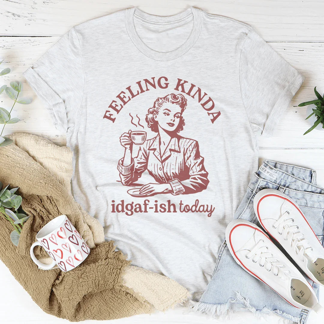 Feeling kinda Idgaf Ish Today Tee - WonderingCloth