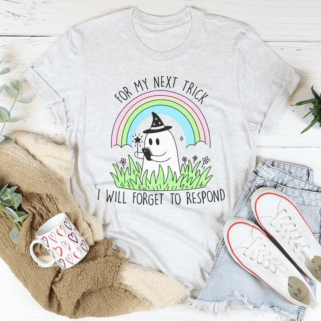 For My Next Trick I will Forget To Respond Tee - WonderingCloth
