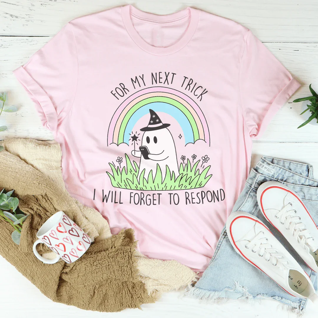 For My Next Trick I will Forget To Respond Tee - WonderingCloth