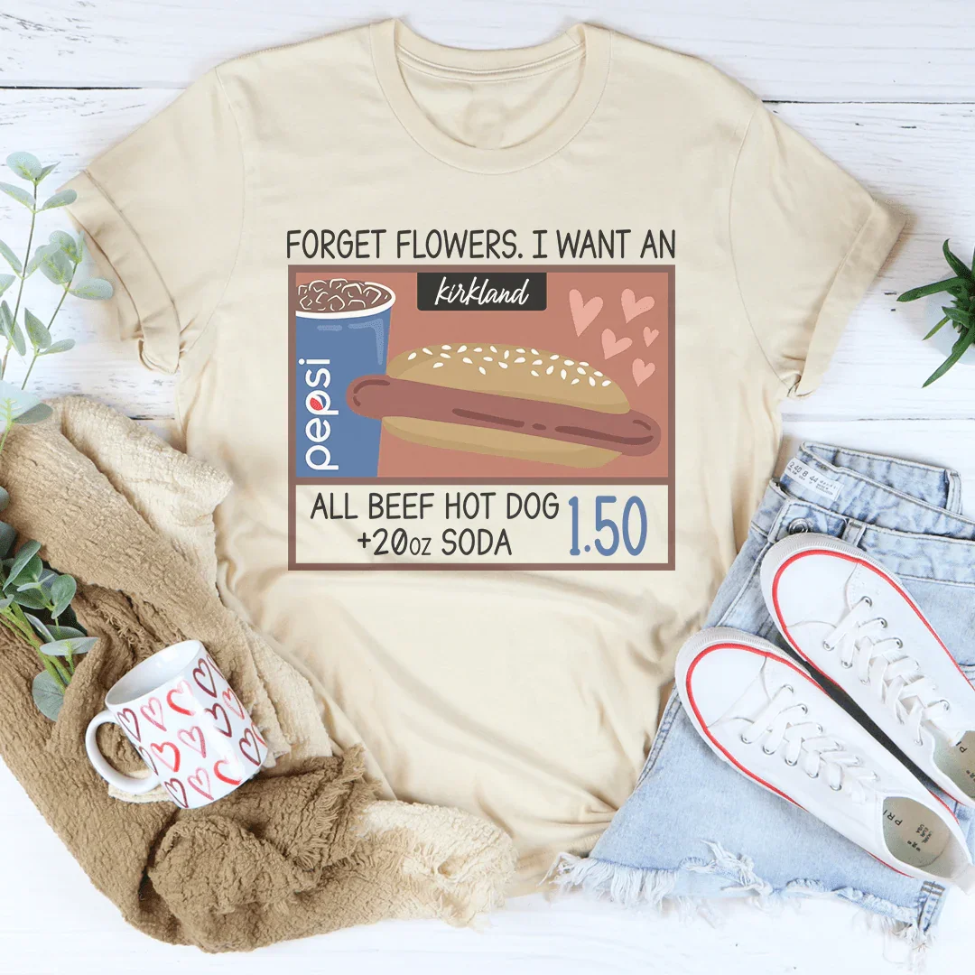 Forget Flowers I Want An All Beef Hot Dog 20oz Soda 1.50-01 Tee - WonderingCloth