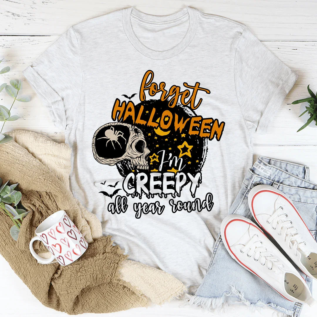 Forget Halloween I'm Creepy All Year Round Tee - WonderingCloth