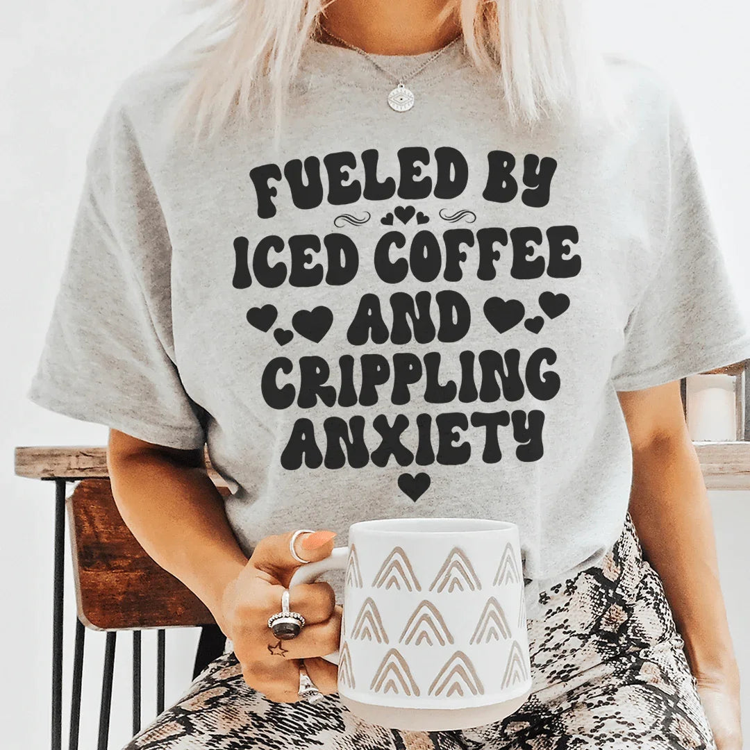 Fueled By Iced Coffee And Crippling Anxiety Tee - WonderingCloth