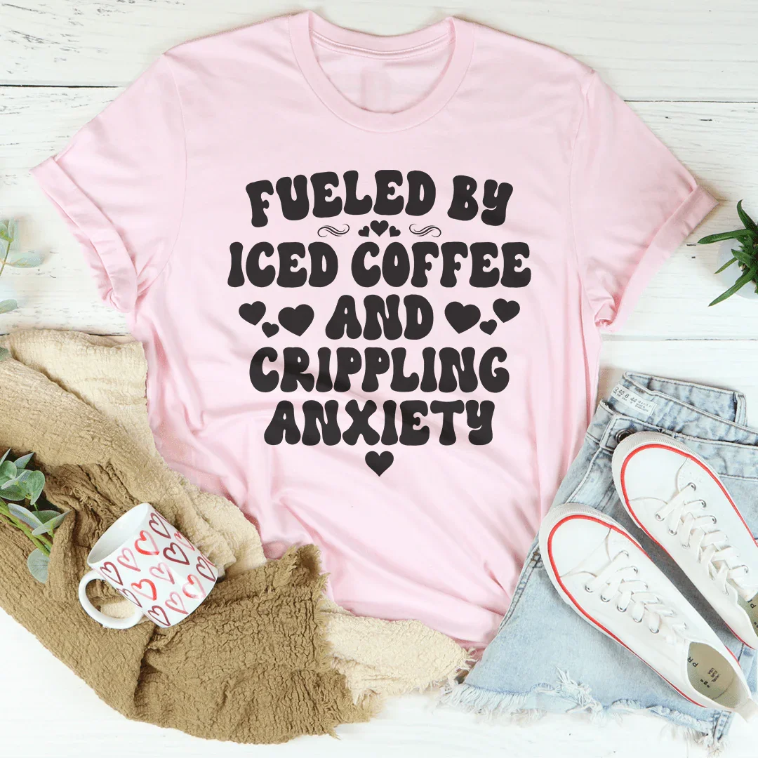 Fueled By Iced Coffee And Crippling Anxiety Tee - WonderingCloth