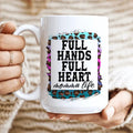 Full Hands Full Heart Ceramic Mug 15 oz - WonderingCloth