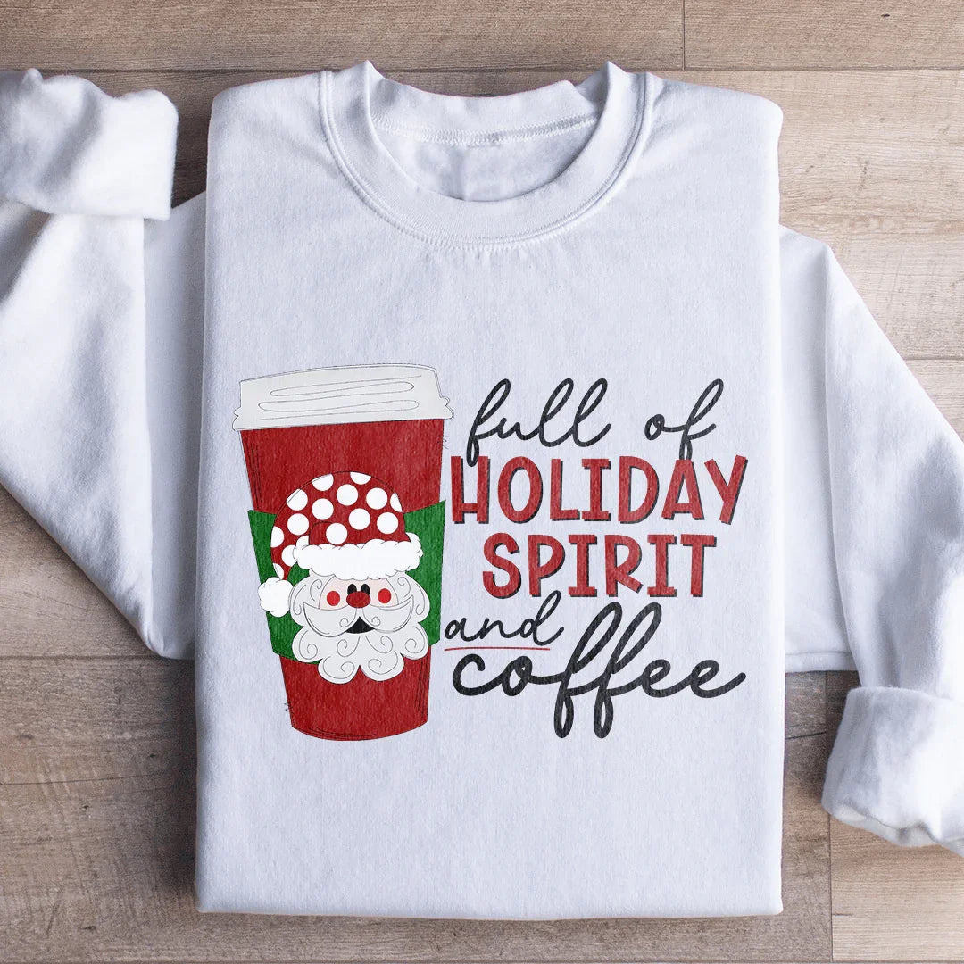 Full Of Holiday Spirit And Coffee Sweatshirt - WonderingCloth