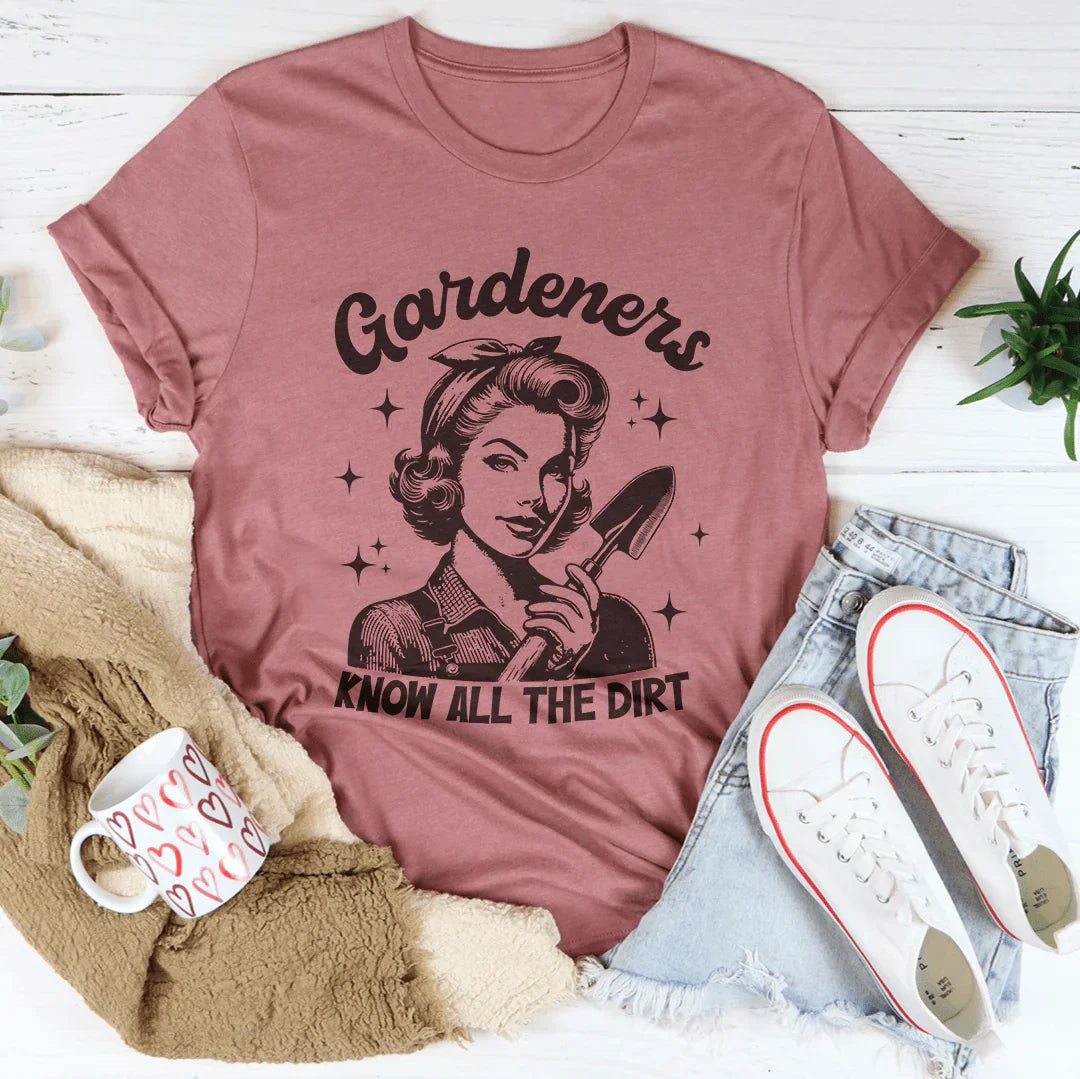 Gardeners Know All The Dirt Tee - WonderingCloth