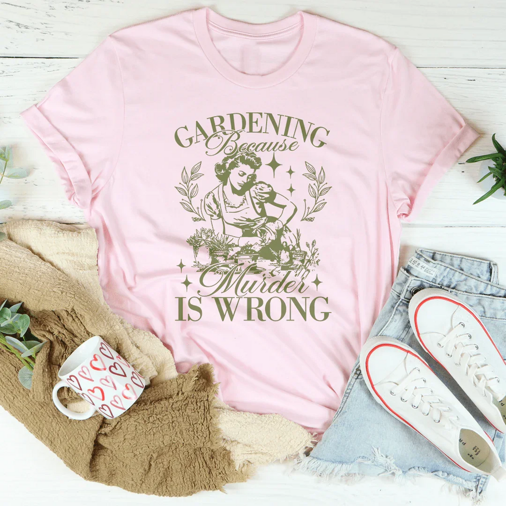 Gardening Because Murder Is Wrong Tee - WonderingCloth
