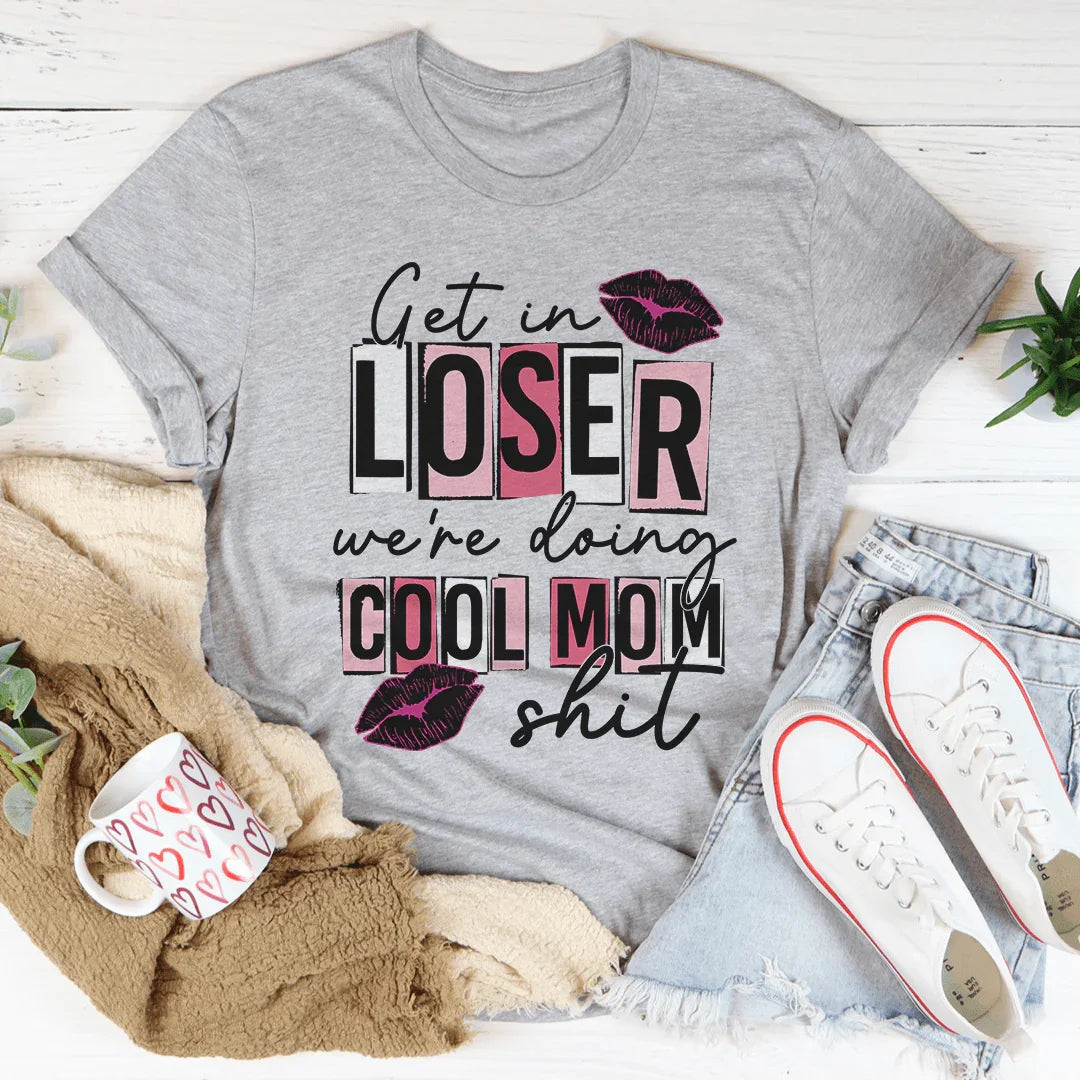 Get In Loser We're Doing Cool Mom Stuff Tee - WonderingCloth