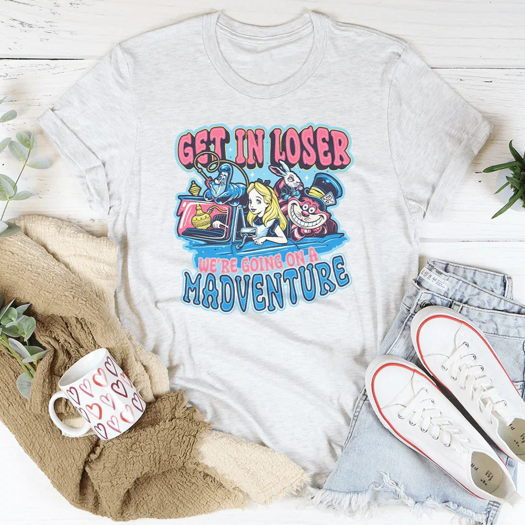 Get In Loser We're Going On A Madventure Tee - WonderingCloth