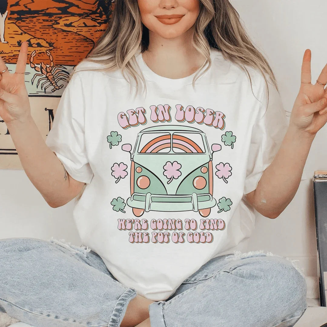 Get In Loser We're Going To Find The Pot Of Gold Tee - WonderingCloth