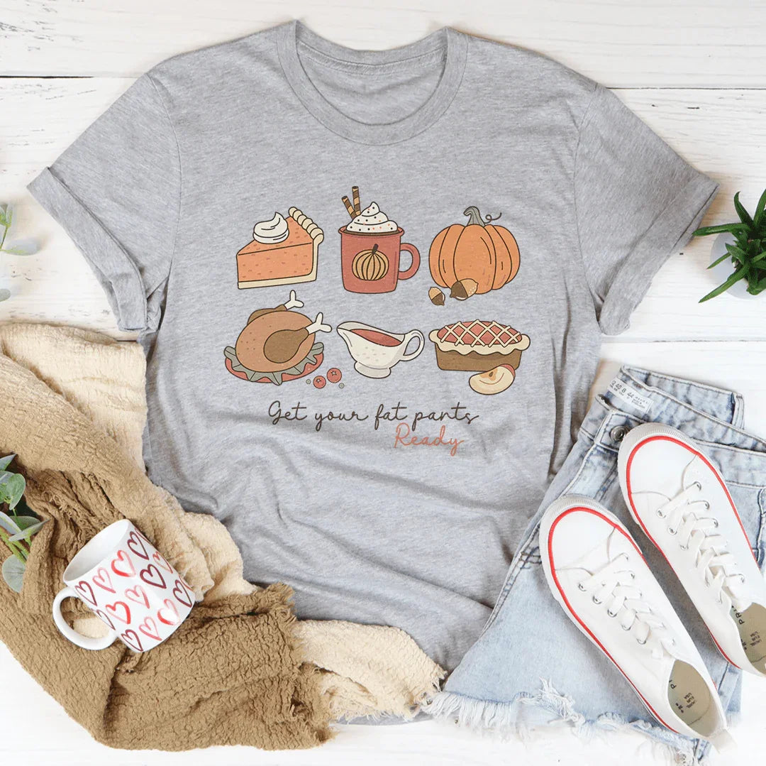 Get Your Fat Pants Ready Thanksgiving Tee - WonderingCloth