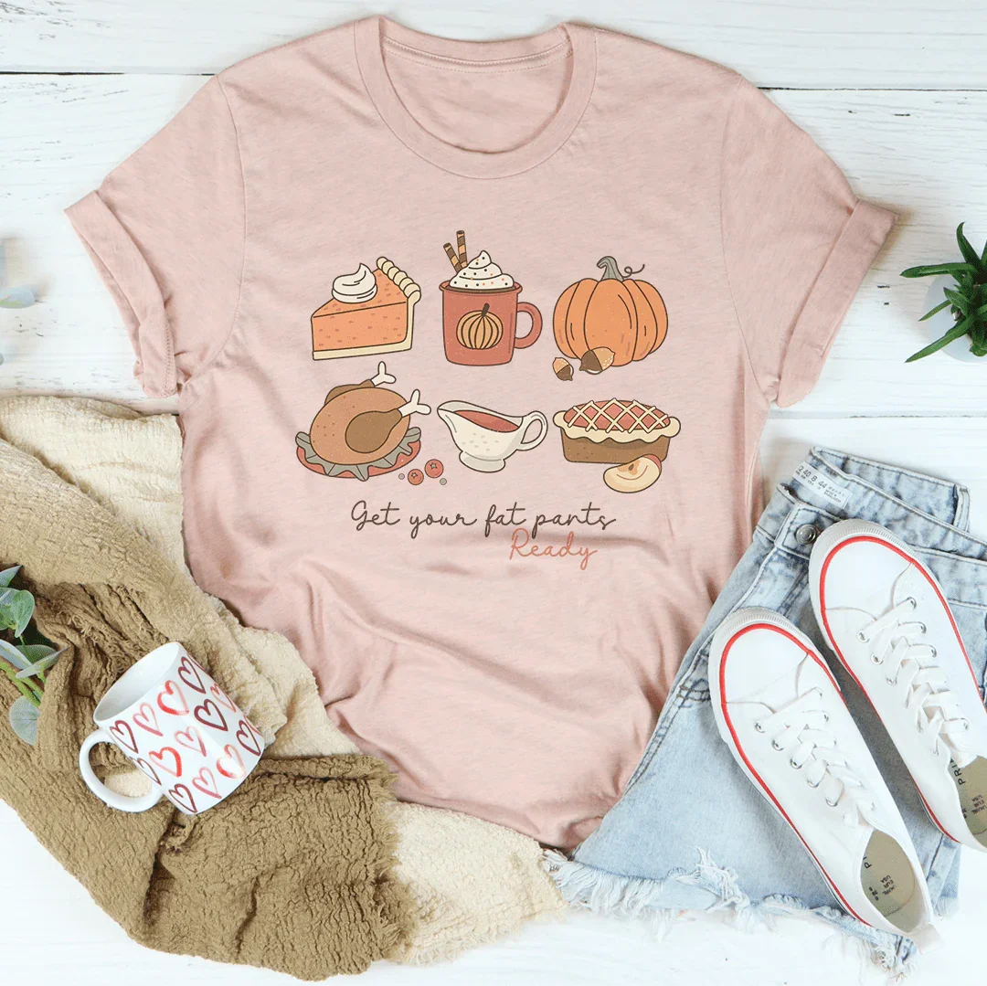 Get Your Fat Pants Ready Thanksgiving Tee - WonderingCloth