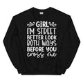 Girl I'm Street Better Look Both Ways Before You Cross Me Sweatshirt - WonderingCloth