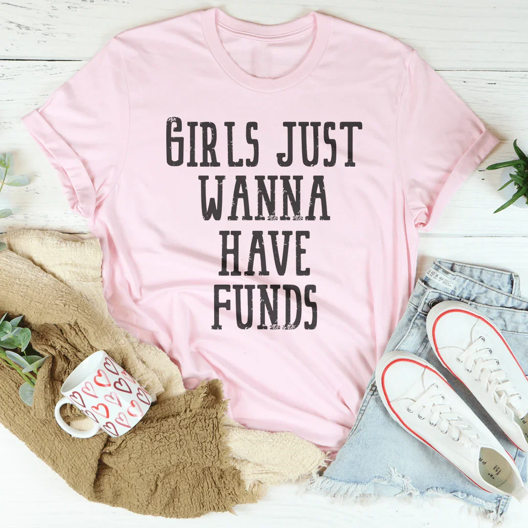 Girls Just Wanna Have Funds Tee - WonderingCloth
