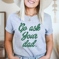 Go Ask Your Dad Tee - WonderingCloth