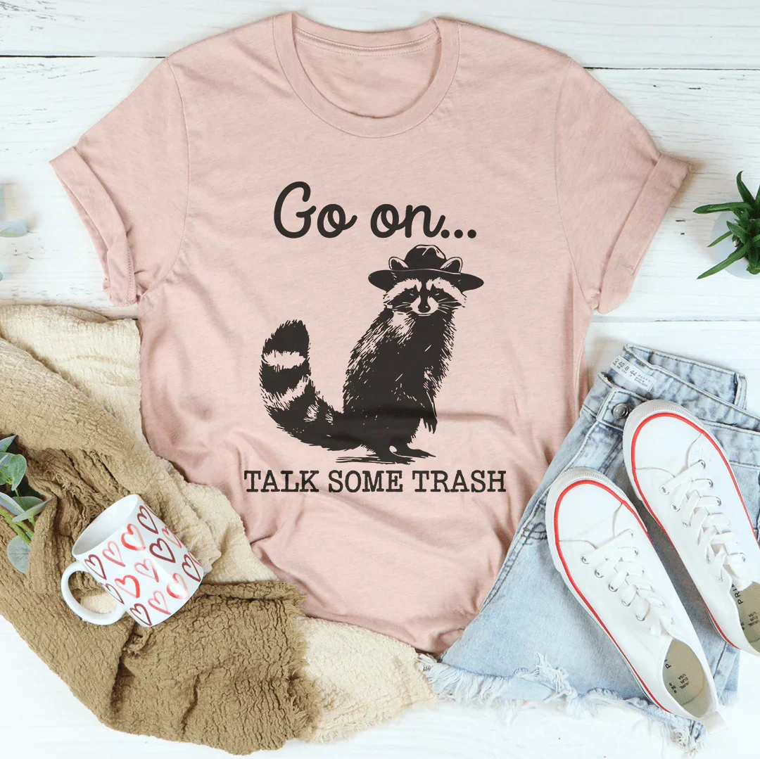 Go On Talk Some Trash Tee - WonderingCloth