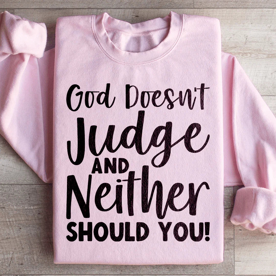 God Doesn't Judge And Neither Should You Sweatshirt - WonderingCloth