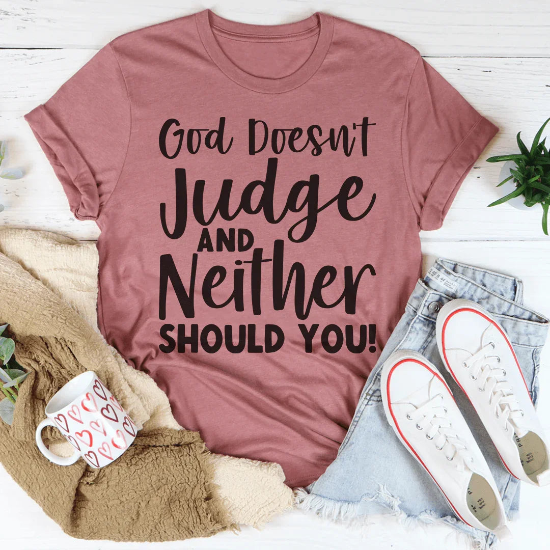 God Doesn't Judge And Neither Should You Tee - WonderingCloth