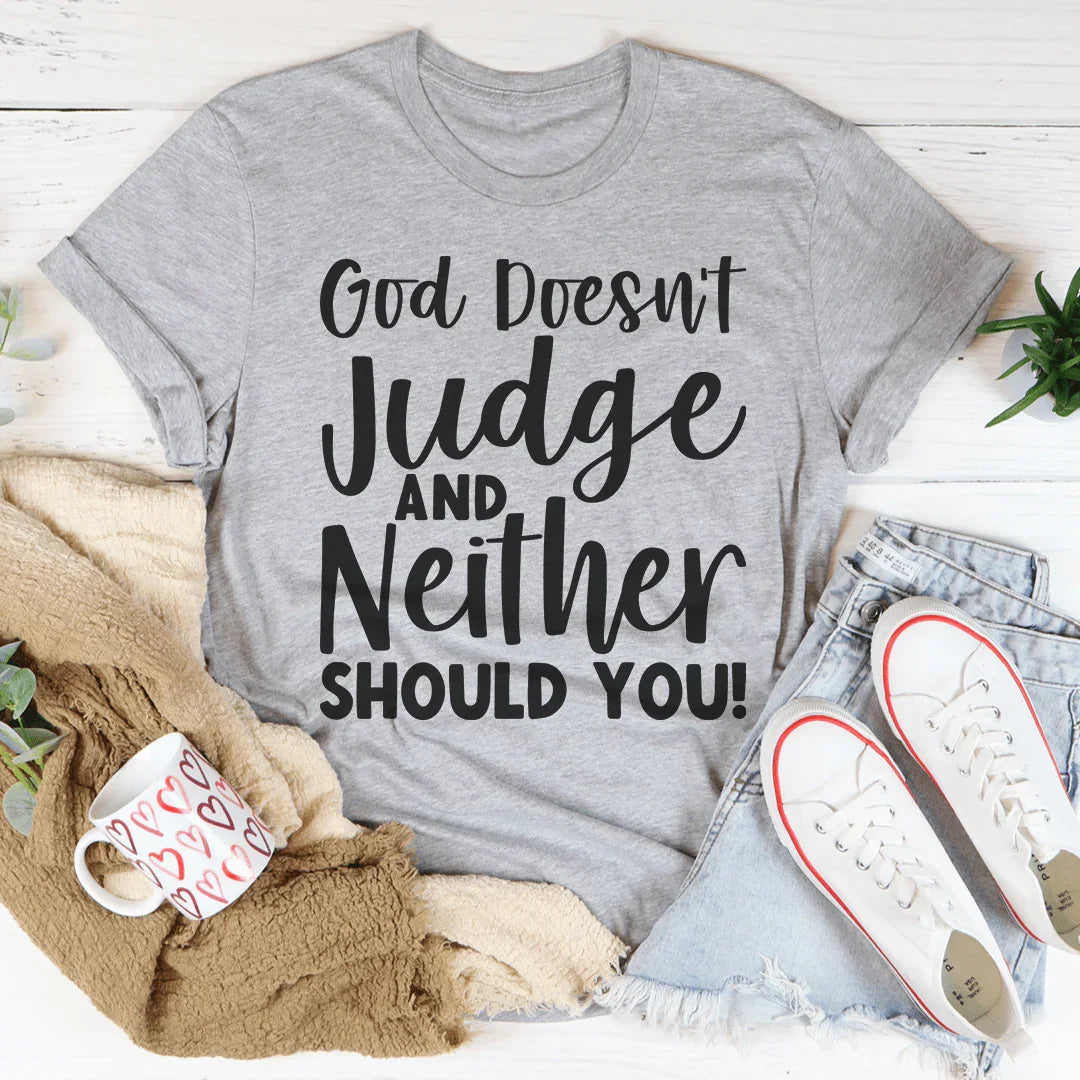 God Doesn't Judge And Neither Should You Tee - WonderingCloth