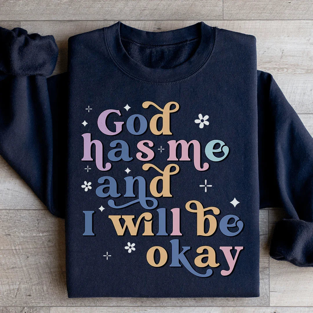 God Has Me And I Will Be Okay Sweatshirt - WonderingCloth