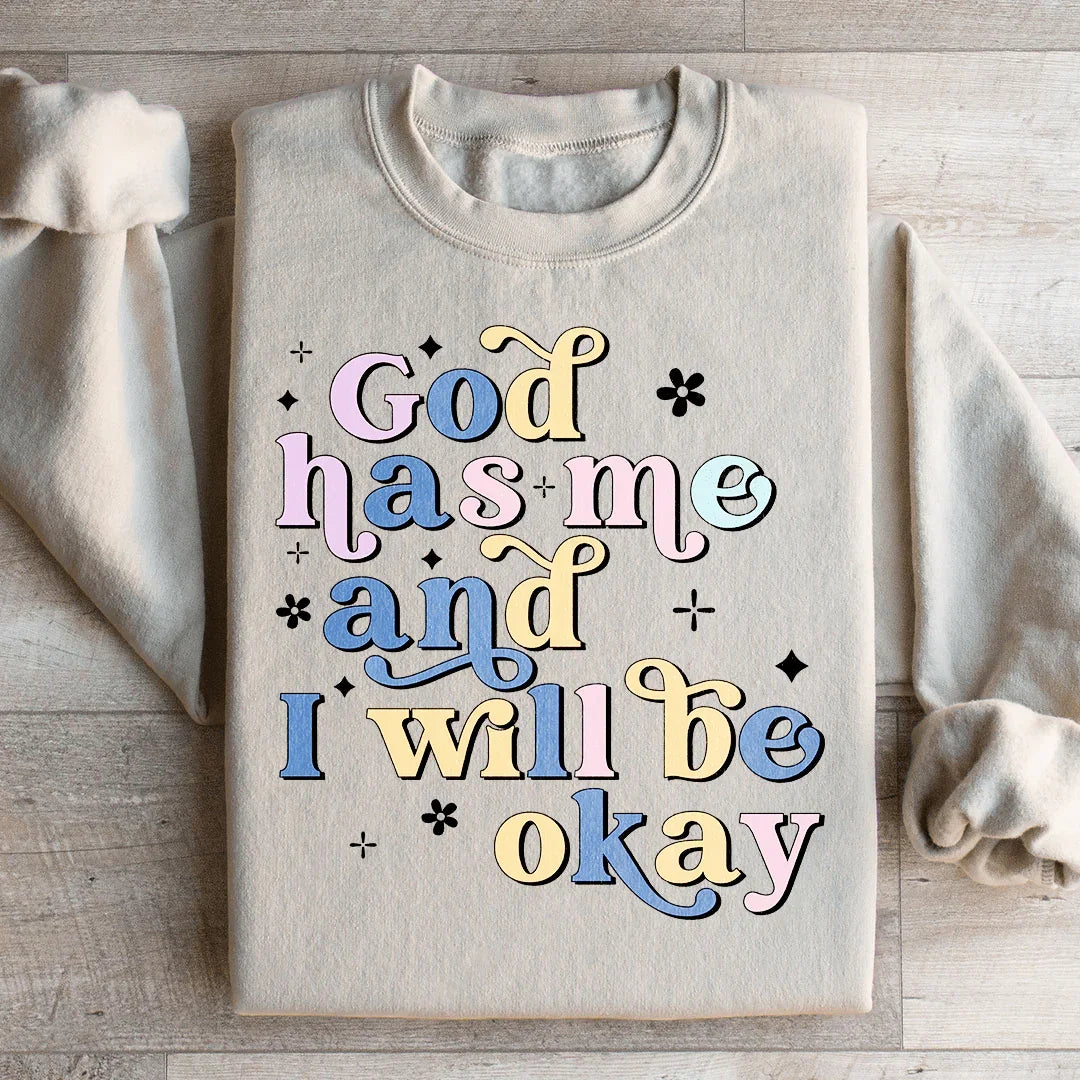 God Has Me And I Will Be Okay Sweatshirt - WonderingCloth