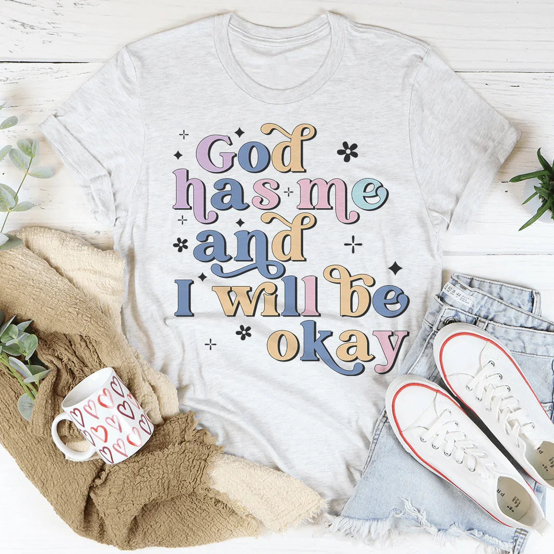 God Has Me And I Will Be Okay Tee - WonderingCloth