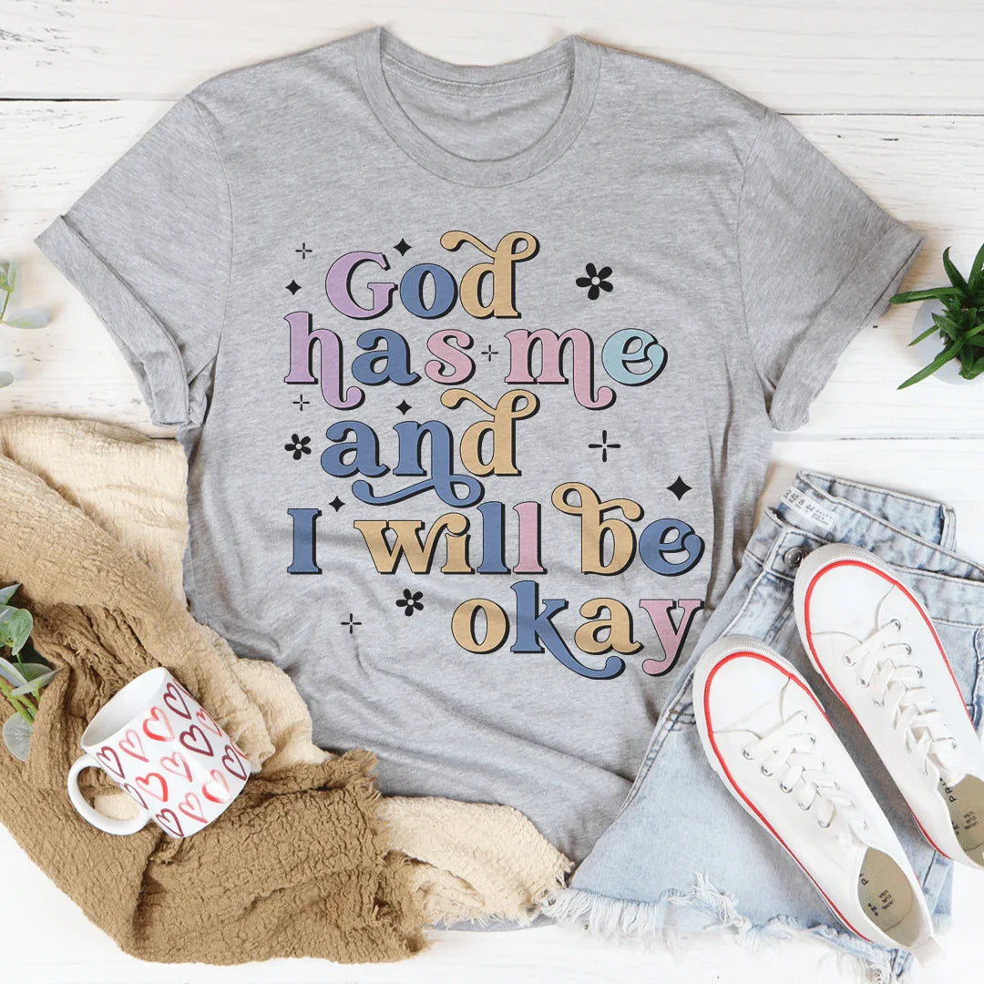 God Has Me And I Will Be Okay Tee - WonderingCloth