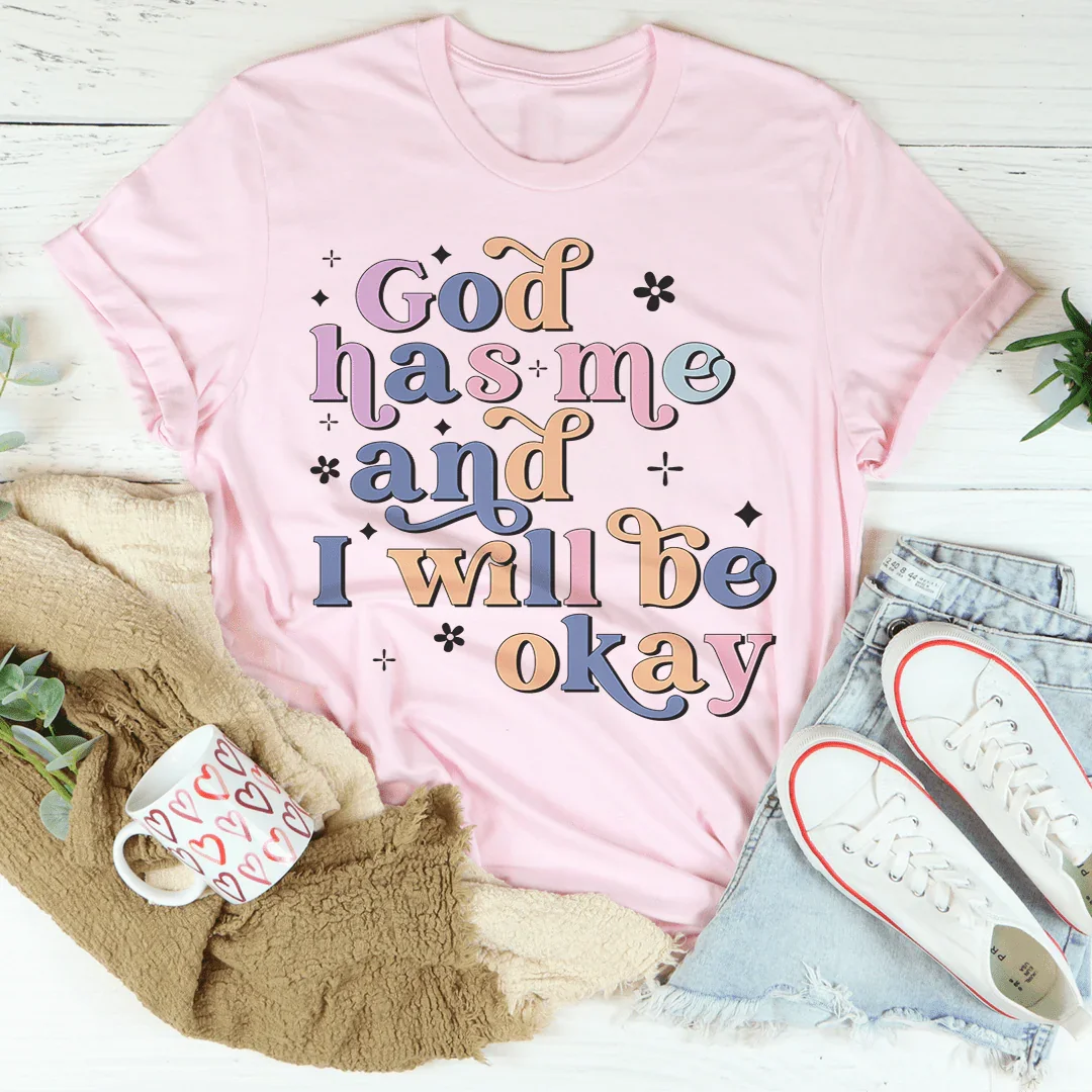 God Has Me And I Will Be Okay Tee - WonderingCloth