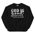 God Is Good Even When Life Is Not Sweatshirt - WonderingCloth