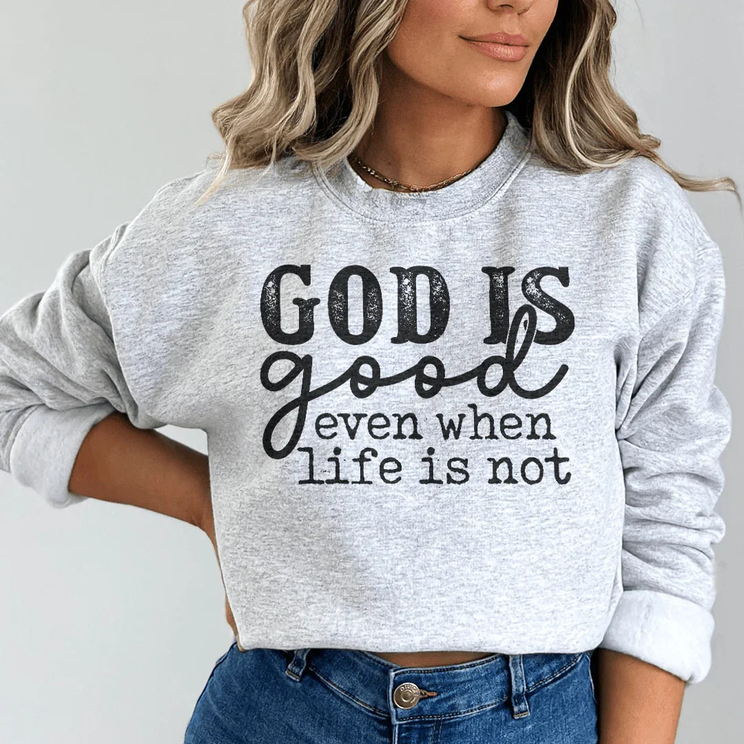 God Is Good Even When Life Is Not Sweatshirt - WonderingCloth