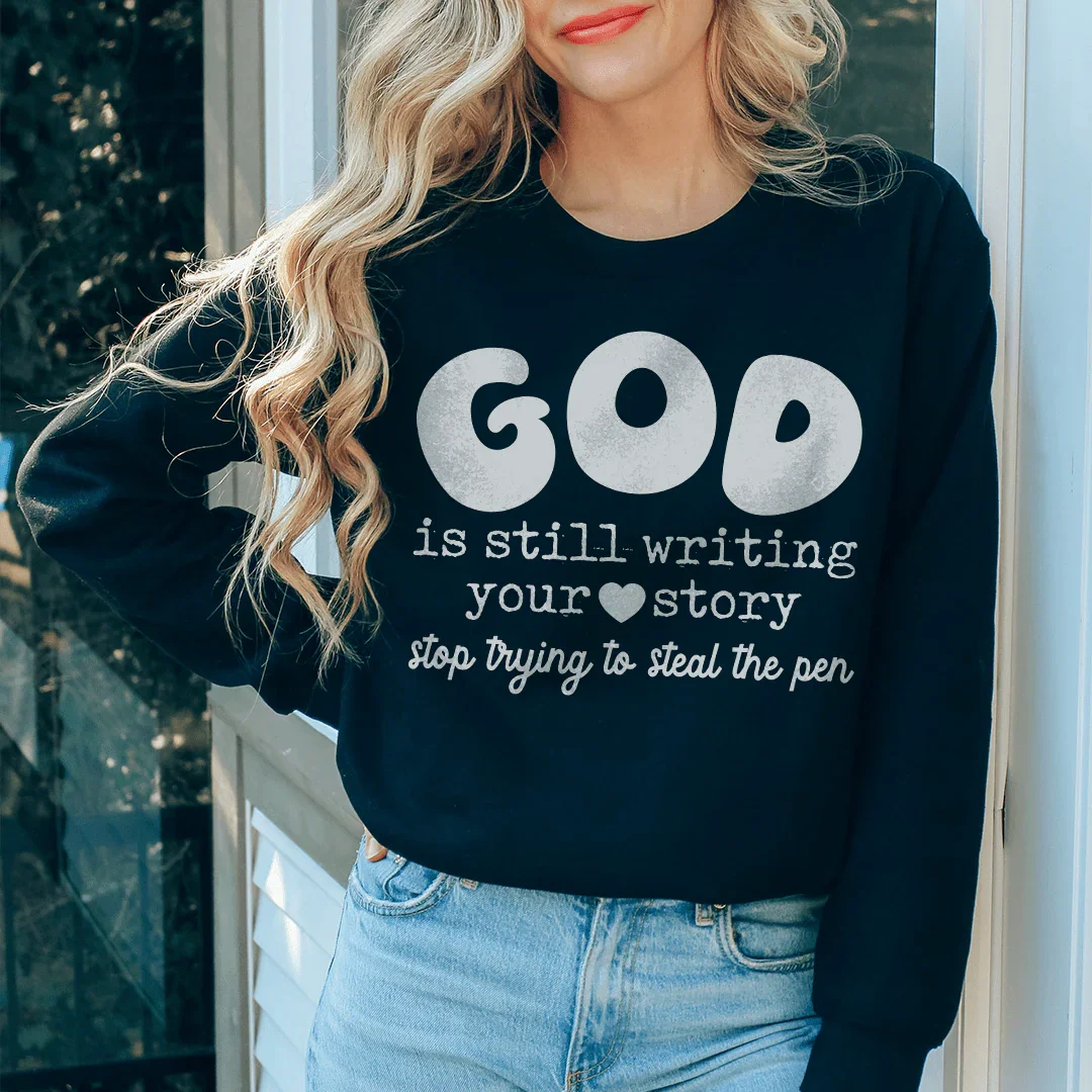 God Is Still Writing Your Story Stop Trying To Steal The Pen  Sweatshirt - WonderingCloth