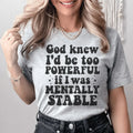 God Knew I'd Be Too Powerful If I Was Mentally Stable Tee - WonderingCloth