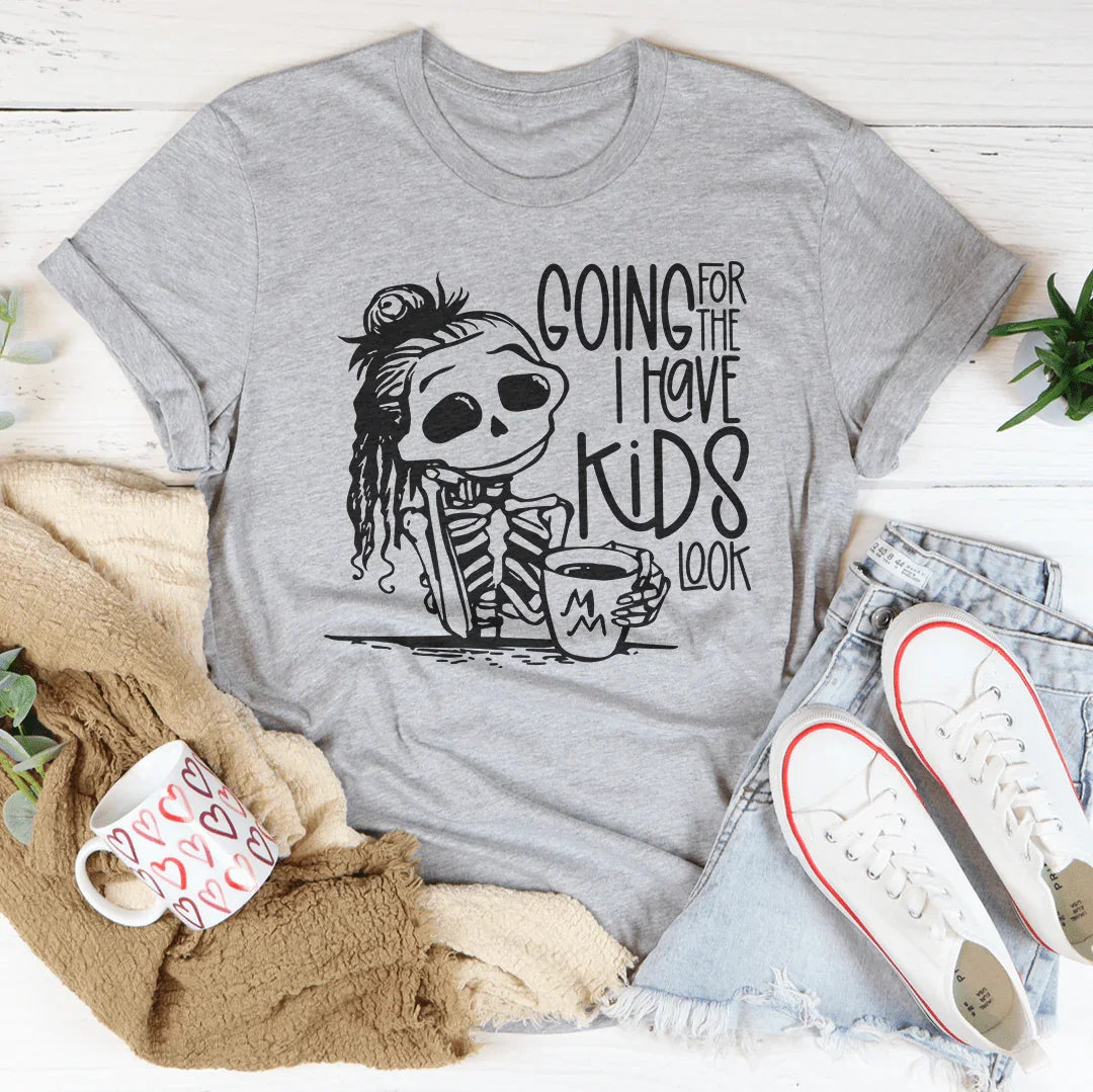Going For The I Have Kids Look Tee - WonderingCloth
