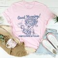 Good Morning I'm Trying To Decide If I Want To Participate In Today Tee - WonderingCloth
