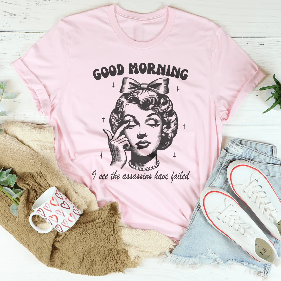 Good Morning I See The Assassins Have Failed Tee - WonderingCloth