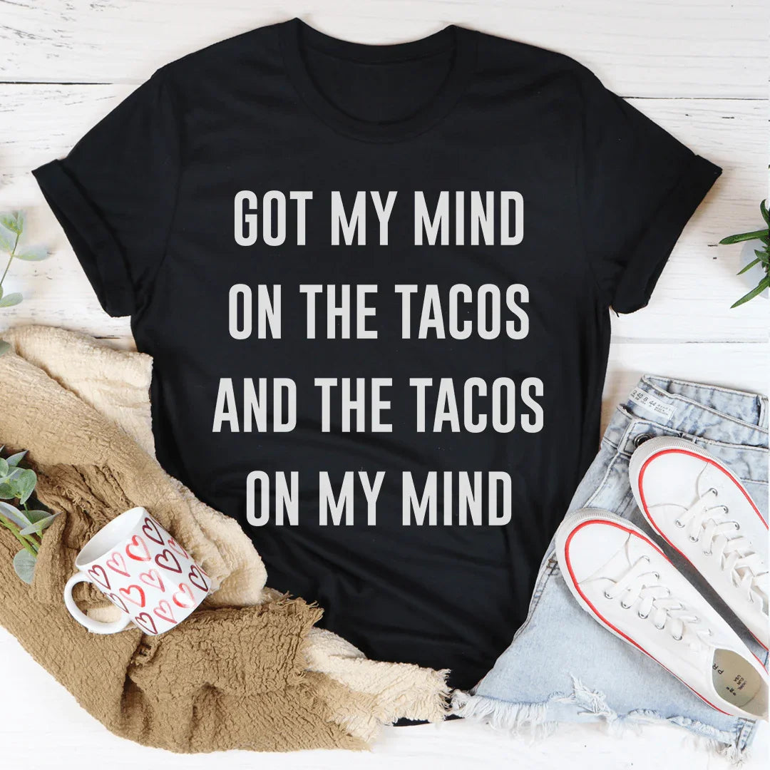 Got My Mind On The Tacos Tee - WonderingCloth