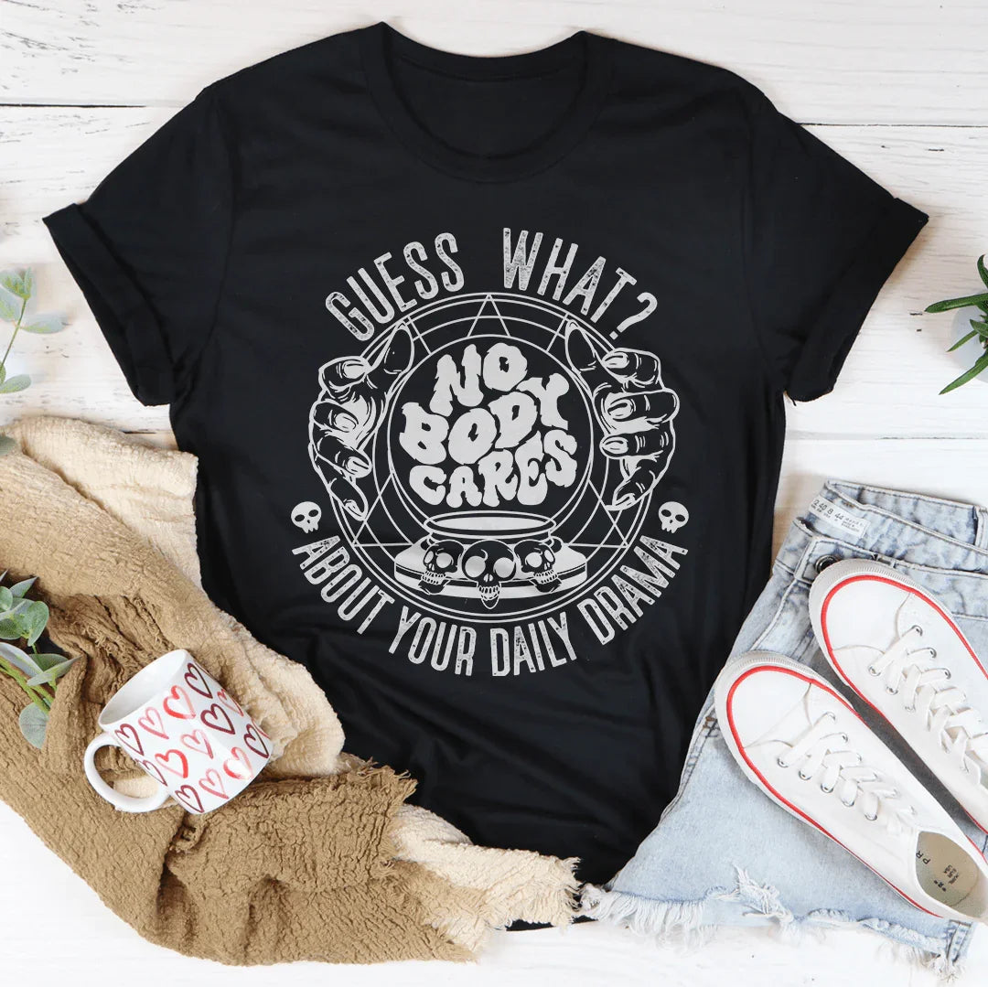 Guess What Nobody Cares About Your Daily Drama Tee - WonderingCloth