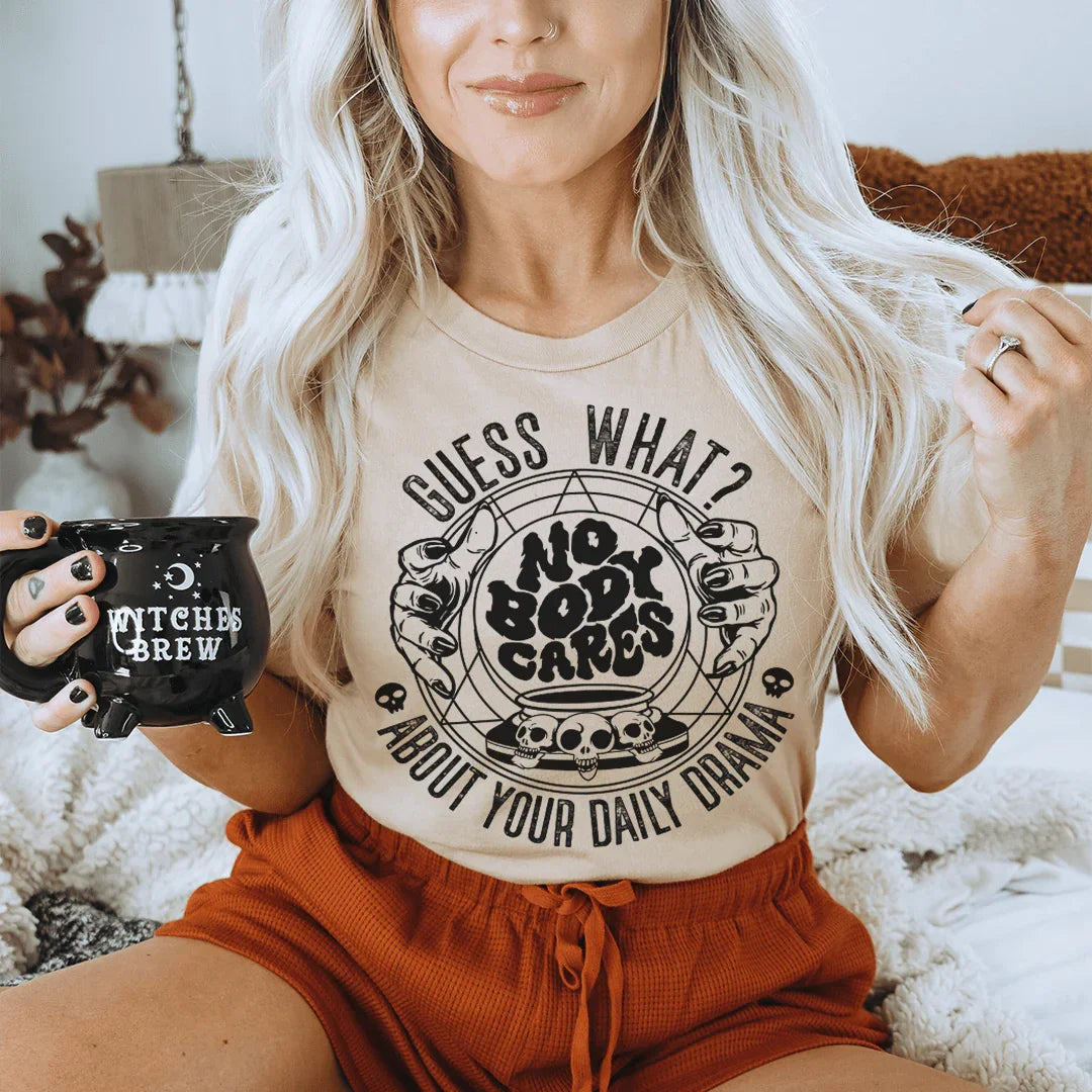 Guess What Nobody Cares About Your Daily Drama Tee - WonderingCloth