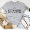 Half Namaste Half GTFO My Face Tee - WonderingCloth