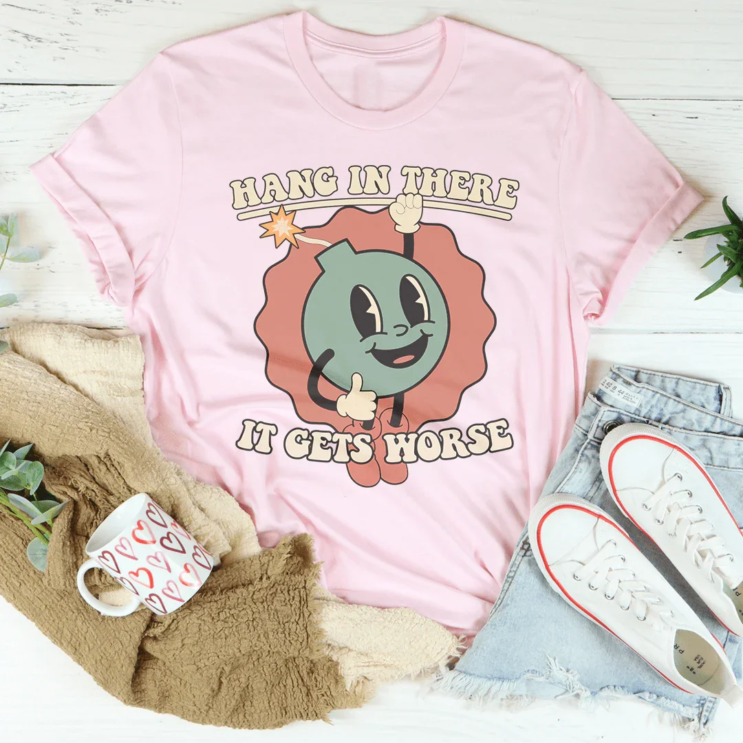 Hang In There It Gets Worse Tee - WonderingCloth