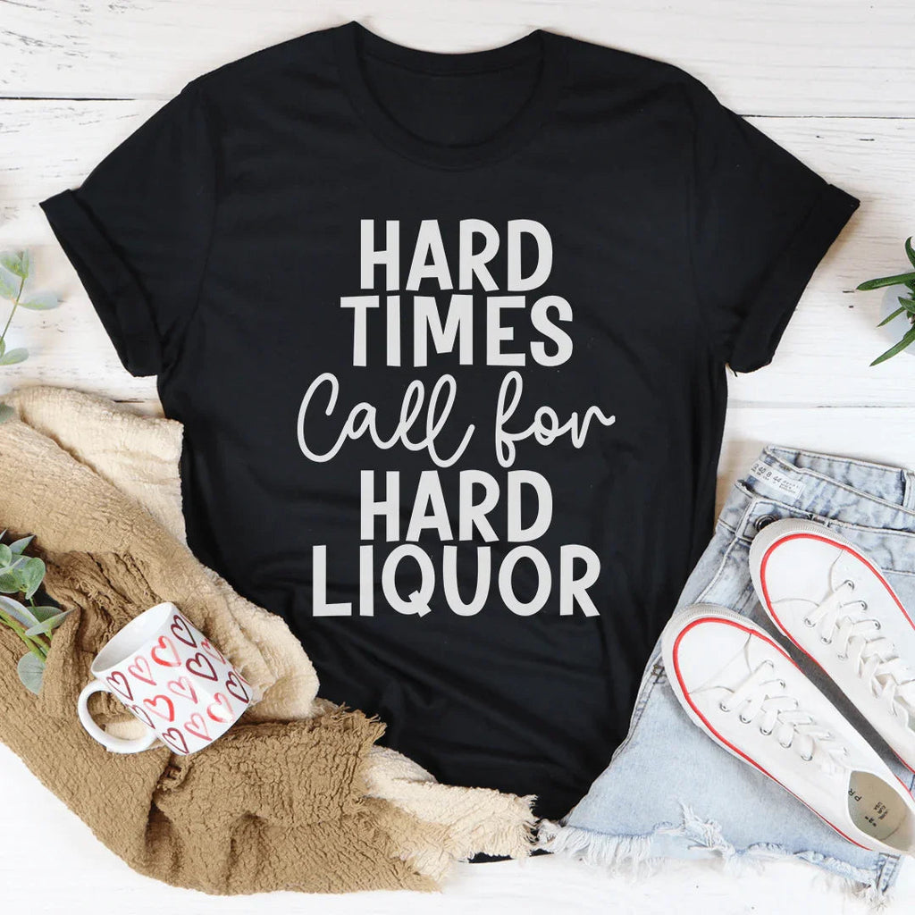 Hard Times Call For Hard Liquor Tee - WonderingCloth