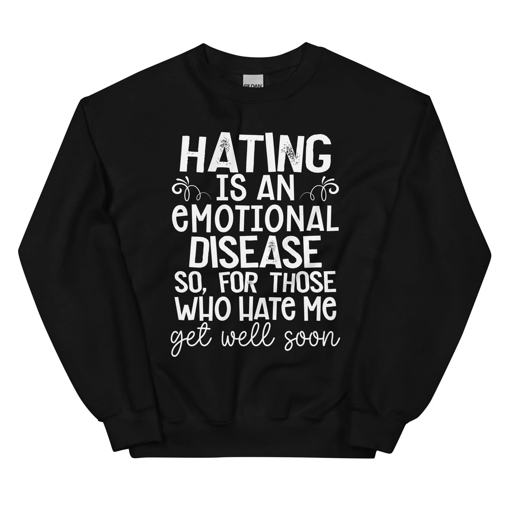 Hating Is An Emotional Disease So For Those Who Hate Me Get Well Soon  Sweatshirt - WonderingCloth