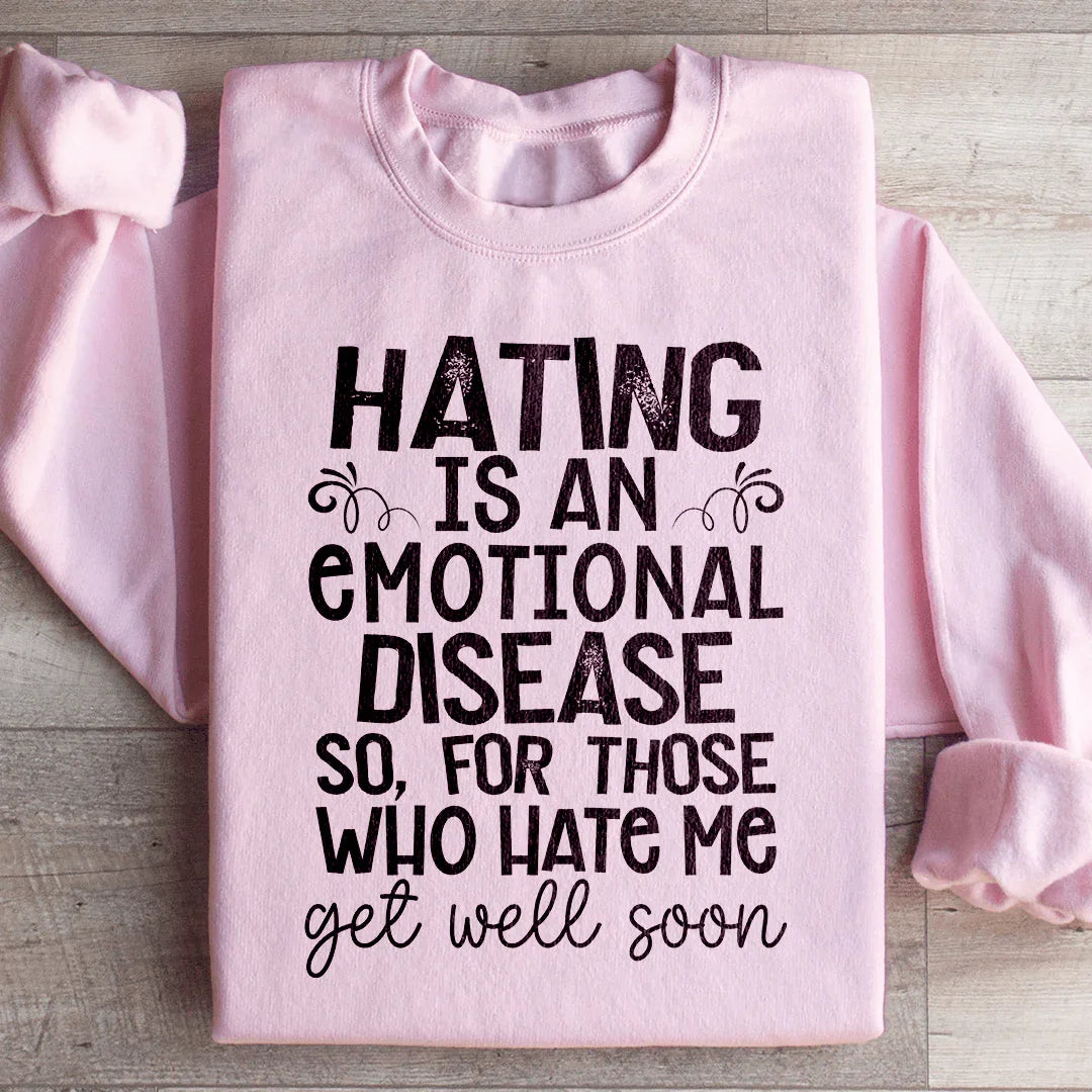 Hating Is An Emotional Disease So For Those Who Hate Me Get Well Soon  Sweatshirt - WonderingCloth