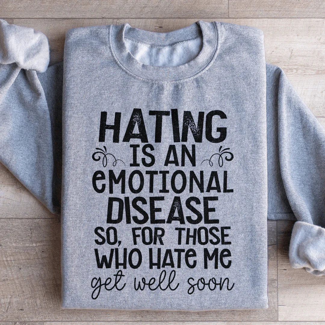 Hating Is An Emotional Disease So For Those Who Hate Me Get Well Soon  Sweatshirt - WonderingCloth