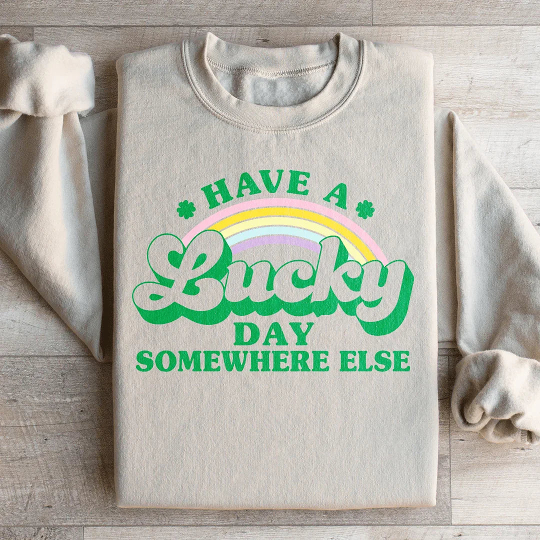 Have A Lucky Day Somewhere Else Sweatshirt - WonderingCloth