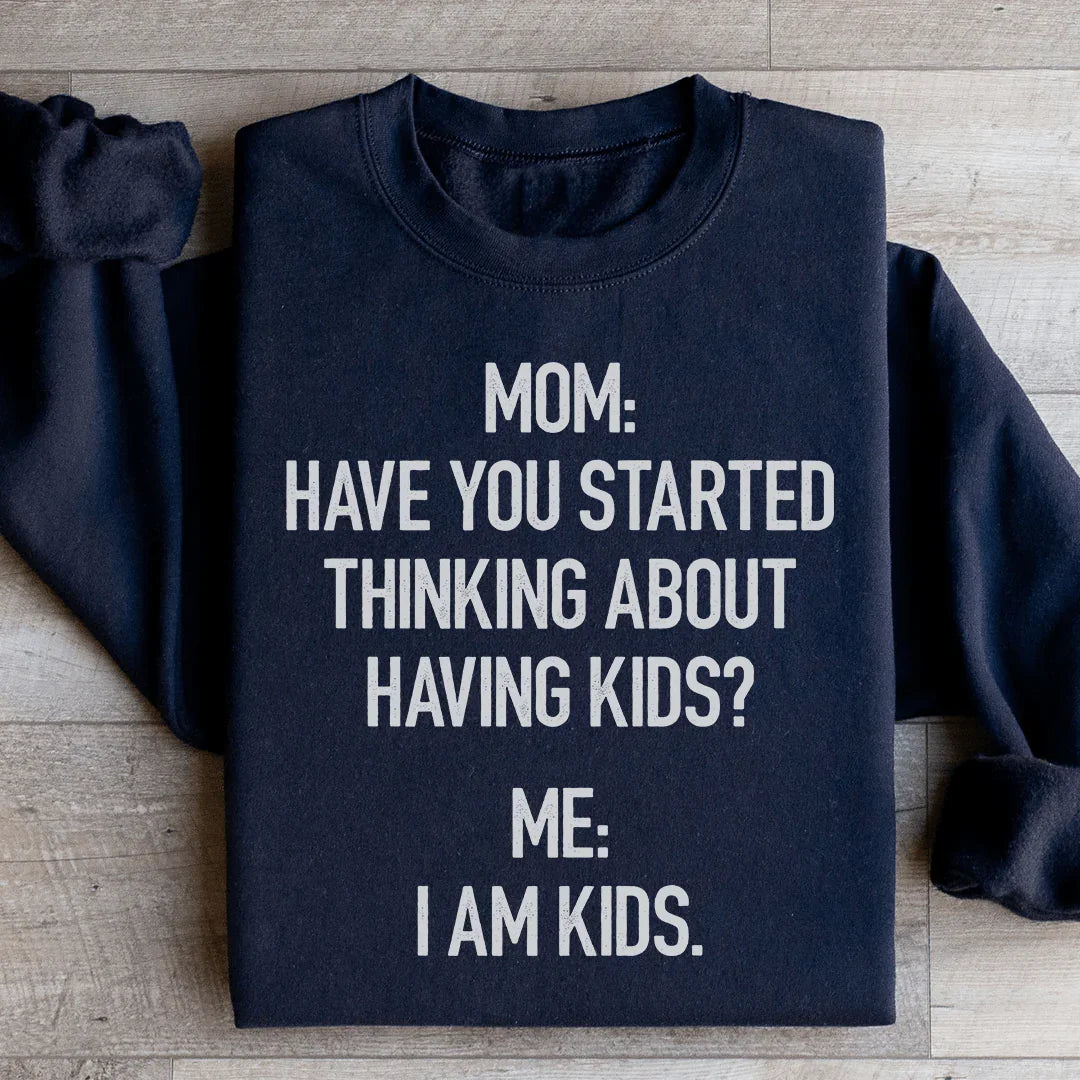 Have You Started Thinking About Having Kids Sweatshirt - WonderingCloth